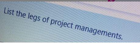 List the legs of project managements