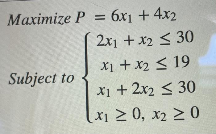 Maximize P = 6x1 + 4x2 2x1 + x2 < 30 X1 + x2 < 19