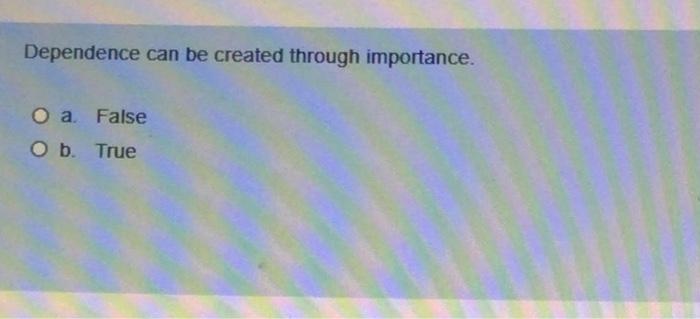 Dependence can be created through importance. O a