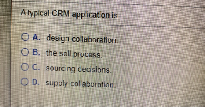 A typical CRM application is O A. design