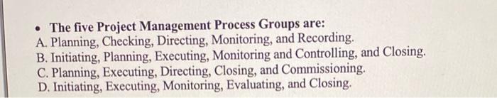 The five Project Management Process Groups are: