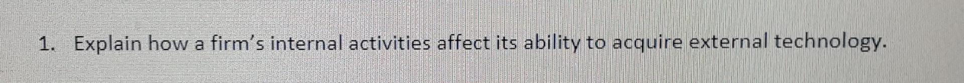 please help 1. Explain how a firm's internal