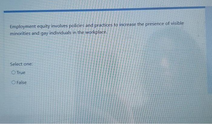 Employment equity involves policies and practices