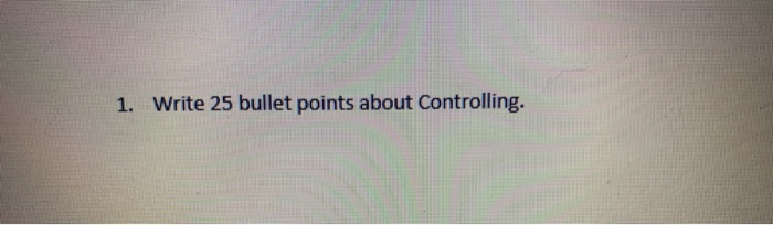 1. Write 25 bullet points about Controlling