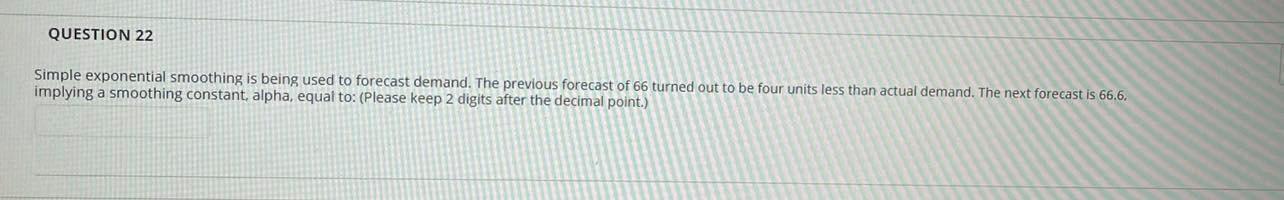 QUESTION 22 Simple exponential smoothing is being