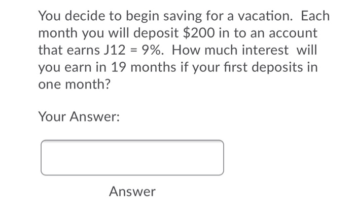 You decide to begin saving for a vacation. Each