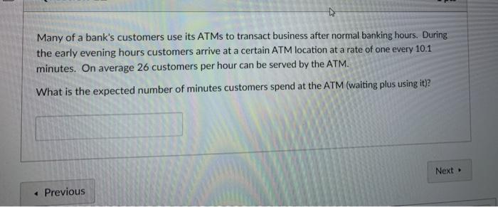 Many of a bank's customers use its ATMs to