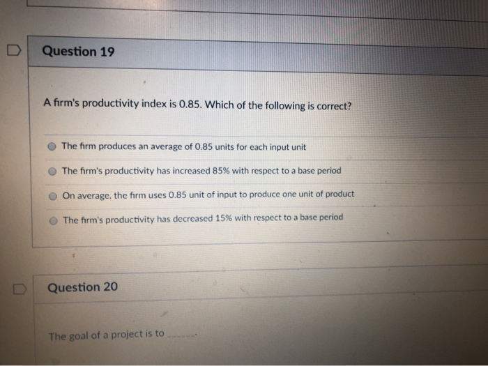 Question 19 A firm's productivity index is 0.85.