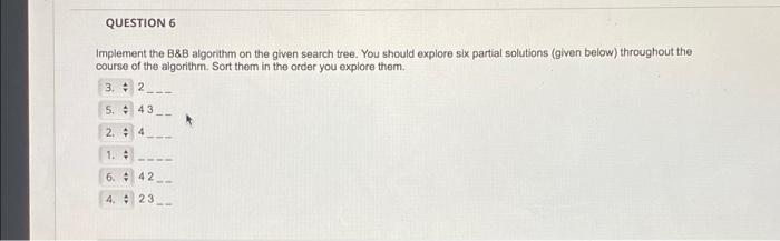 QUESTION 6 Implement the B&B algorithm on the
