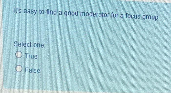 It's easy to find a good moderator for a focus