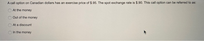A call option on Canadian dollars has an exercise