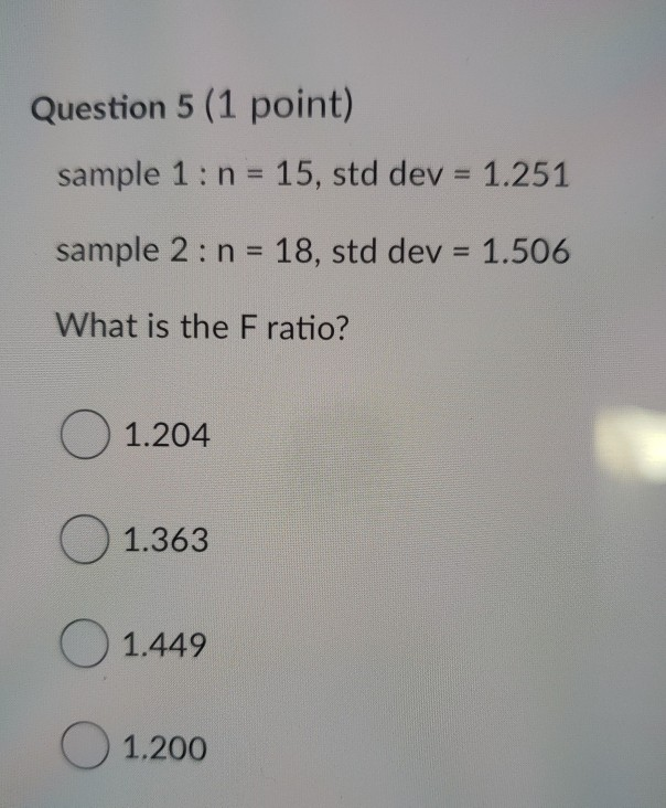 Question 5 (1 point) sample 1: n = 15, std dev =