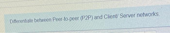 Differentiate between Peer-to-peer (P2P) and