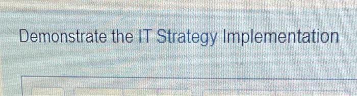 Demonstrate the IT Strategy Implementation