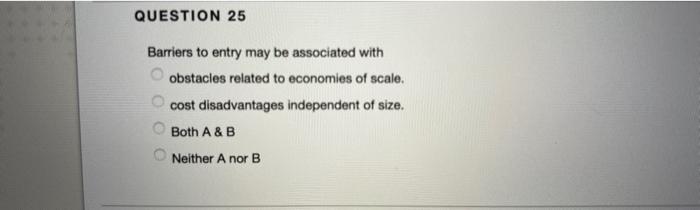 QUESTION 25 Barriers to entry may be associated