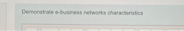 Demonstrate e-business networks characteristics