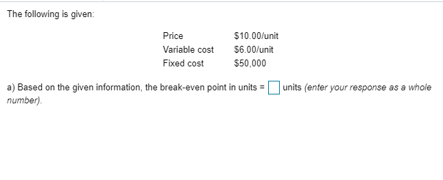The following is given: Price Variable cost Fixed