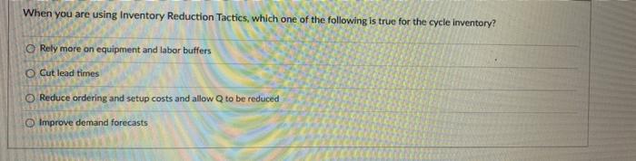 When you are using Inventory Reduction Tactics,