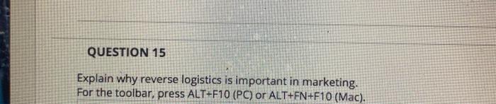 QUESTION 15 Explain why reverse logistics is