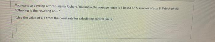 You want to develop a three-sigma R chart. You