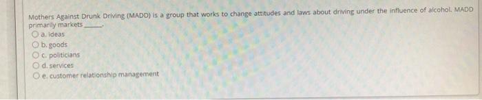 Mothers Against Drunk Driving (MADD) is a group