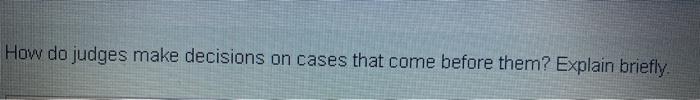 How do judges make decisions on cases that come