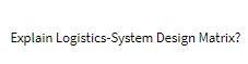 Explain Logistics-System Design Matrix
