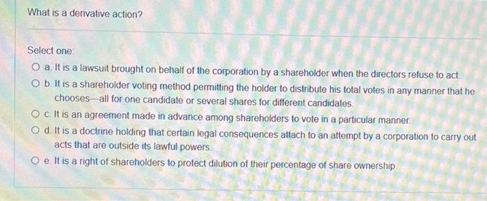 What is a derivative action? Select one O a. It