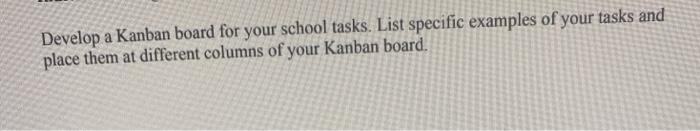 Develop a Kanban board for your school tasks.