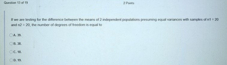 Question 13 of 19 2 Points If we are testing for