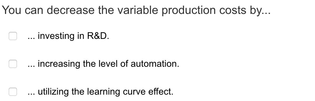 You can decrease the variable production costs