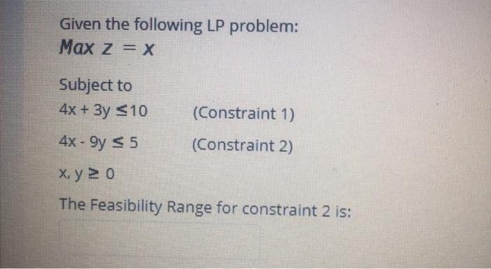Given the following LP problem: Max z = x Subject