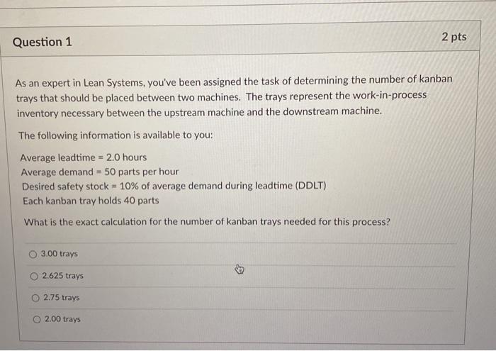 Question 1 2 pts As an expert in Lean Systems,