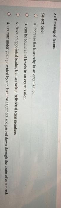 Self-managed teams Select one: O a. increase the