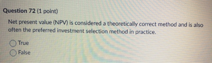 Question 72 (1 point) Net present value (NPV) is