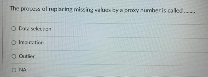 The process of replacing missing values by a