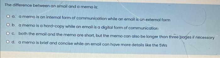 The difference between an email and a memo is: O
