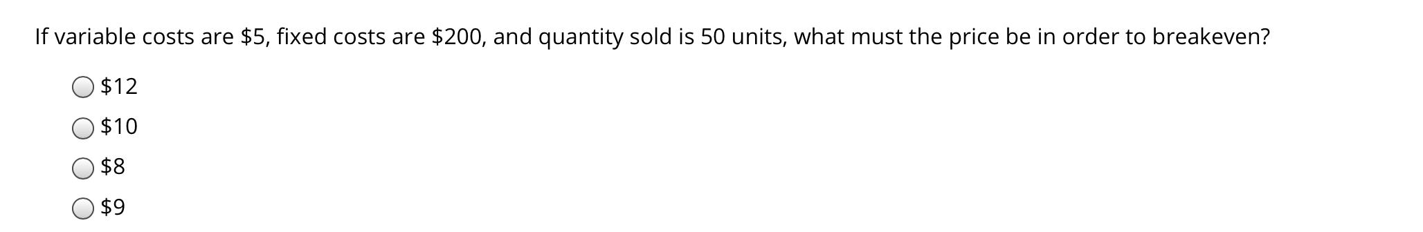 If variable costs are $5, fixed costs are $200,