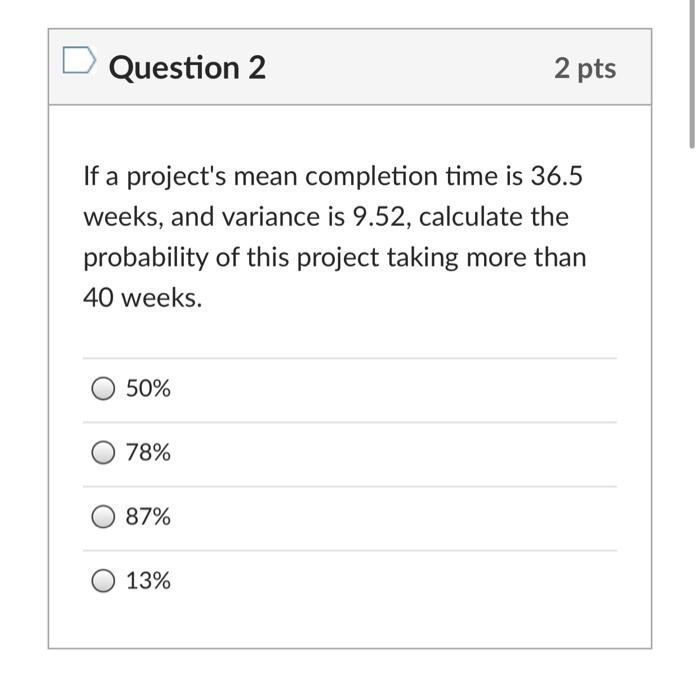 Question 2 2 pts If a project's mean completion