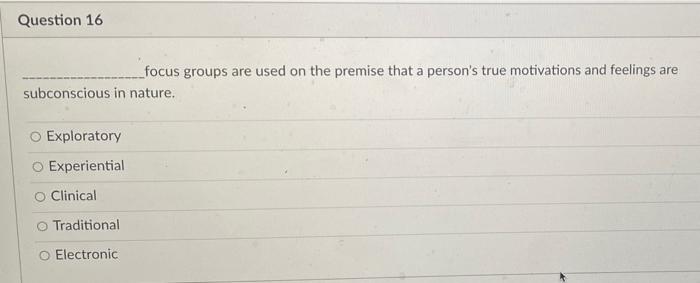 Question 16 _focus groups are used on the premise