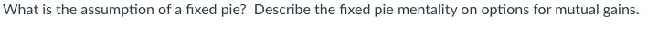 What is the assumption of a fixed pie? Describe