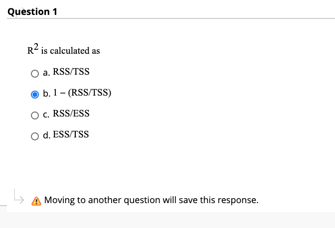 Question 1 R2 is calculated as O a. RSS/TSS ob.1