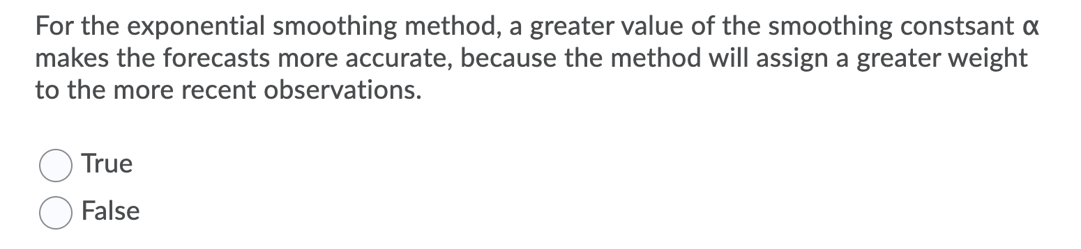 For the exponential smoothing method, a greater