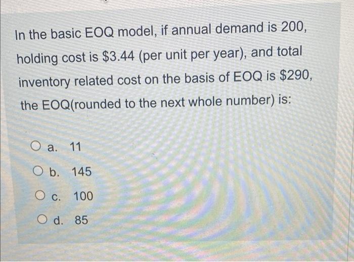 In the basic EOQ model, if annual demand is 200,