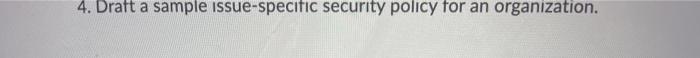 4. Draft a sample issue-specific security policy
