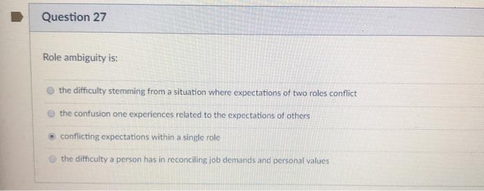 Question 27 Role ambiguity is: the difficulty