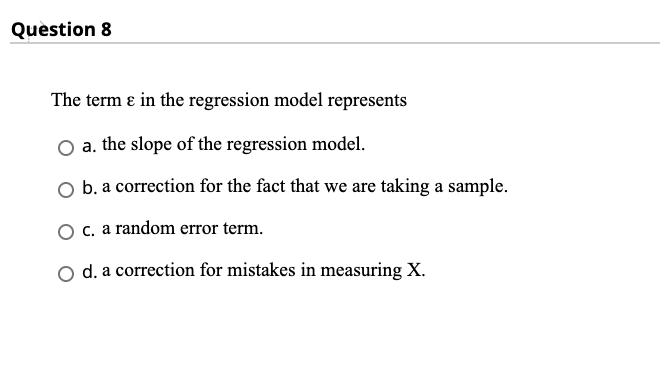 Question 7 The error term e in a regression model