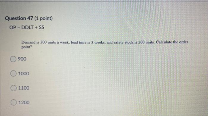 Question 47 (1 point) OP = DDLT + SS Demand is