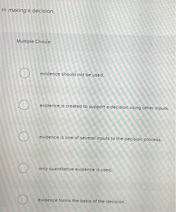 In making a decision, Multiple Choice evidence