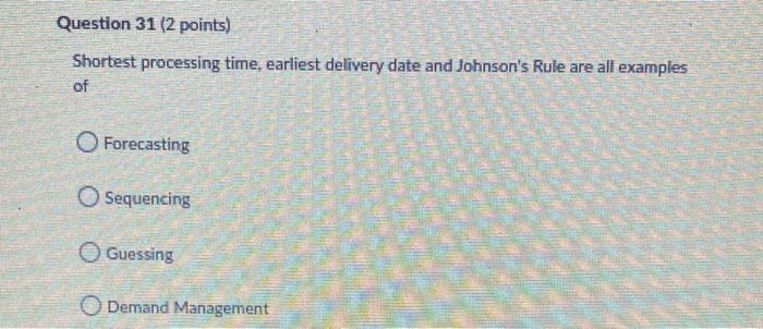 31 Question 31 (2 points) Shortest processing